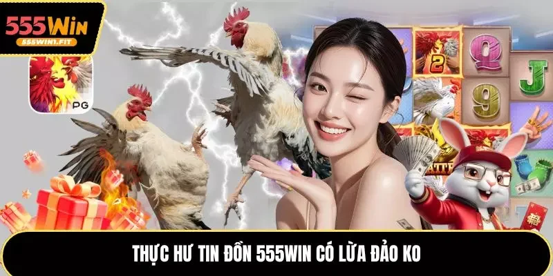 555win có lừa đảo ko? Thực hư tin đồn