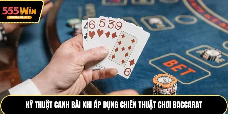 Kỹ thuật canh bài khi áp dụng chiến thuật chơi Baccarat