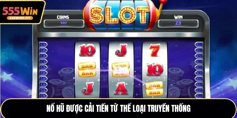 Nổ hũ 555win được cải tiến từ thể loại truyền thống