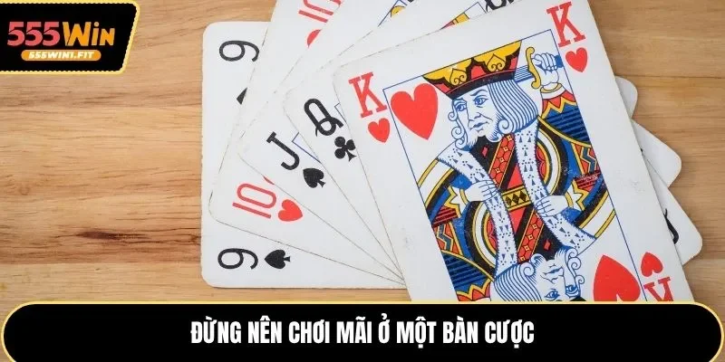 Đừng nên chơi mãi ở một bàn cược