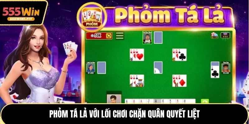 Phỏm Tá Lả với lối chơi chặn quân quyết liệt