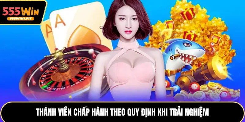Thành viên chấp hành theo quy định khi trải nghiệm