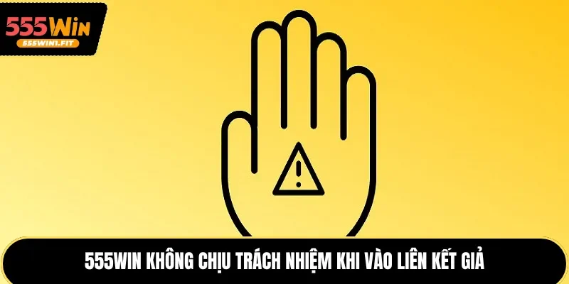 555win không chịu trách nhiệm khi vào liên kết giả