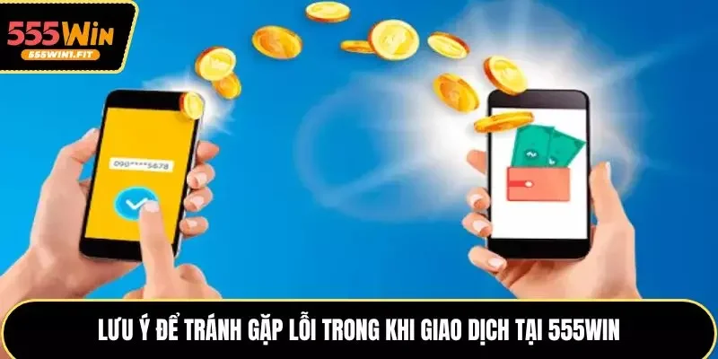 Lưu ý để tránh gặp lỗi trong khi giao dịch tại 555win