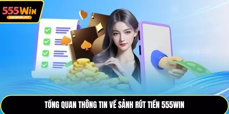 Tổng quan thông tin về sảnh rút tiền 555win