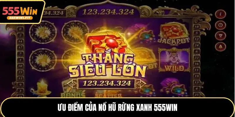 Ưu điểm của nổ hũ rừng xanh 555win